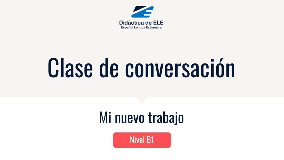 Clase de conversación en español: Mi nuevo trabajo, nivel B1, Didáctica de ELE